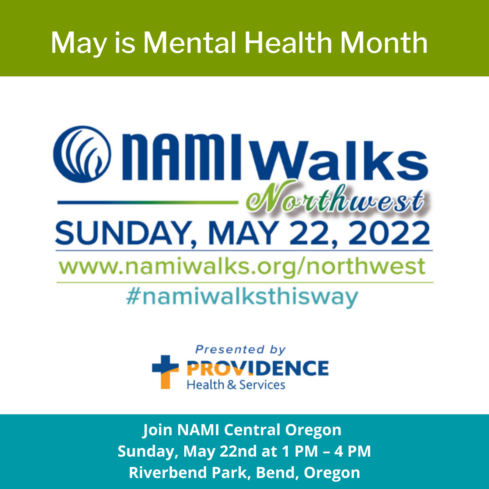 May is Mental Health Month. NAMI Walks Northwest. Sunday, May 22, 2022. www.namiwalks.org/northwest #namiwalksthisway Presented by Providence Health & Services. Join NAMI Central Oregon, Sunday, May 22nd at 1 PM to 4 PM, Riverbend Park, Bend, Oregon