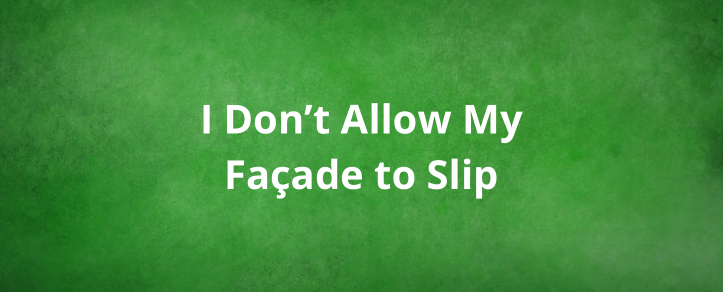 I Don’t Allow My Façade to Slip